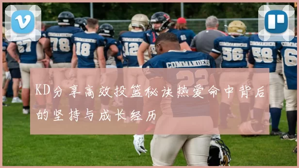 KD分享高效投篮秘诀热爱命中背后的坚持与成长经历