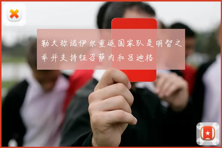 勒夫称诺伊尔重返国家队是明智之举并支持征召萨内和吕迪格